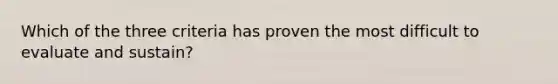 Which of the three criteria has proven the most difficult to evaluate and sustain?
