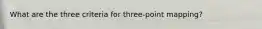 What are the three criteria for three-point mapping?