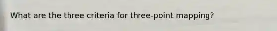 What are the three criteria for three-point mapping?