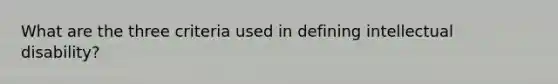 What are the three criteria used in defining intellectual disability?