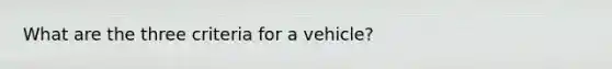 What are the three criteria for a vehicle?