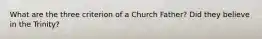 What are the three criterion of a Church Father? Did they believe in the Trinity?