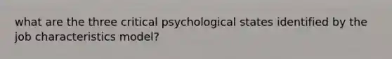 what are the three critical psychological states identified by the job characteristics model?