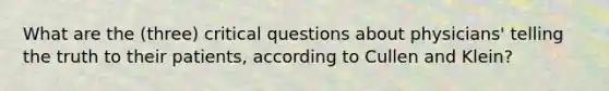 What are the (three) critical questions about physicians' telling the truth to their patients, according to Cullen and Klein?