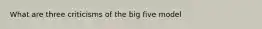 What are three criticisms of the big five model