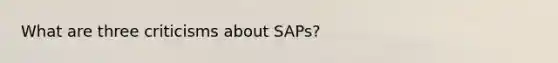 What are three criticisms about SAPs?