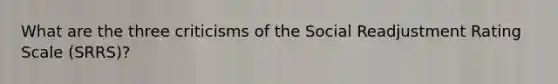 What are the three criticisms of the Social Readjustment Rating Scale (SRRS)?