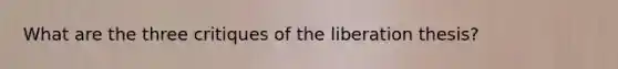 What are the three critiques of the liberation thesis?