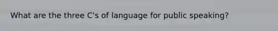 What are the three C's of language for public speaking?