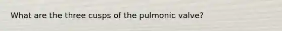 What are the three cusps of the pulmonic valve?