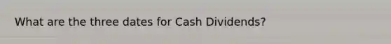 What are the three dates for Cash Dividends?