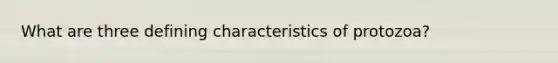 What are three defining characteristics of protozoa?