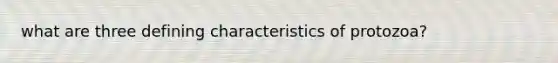 what are three defining characteristics of protozoa?