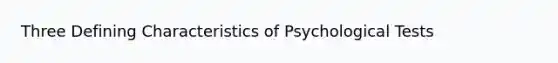 Three Defining Characteristics of Psychological Tests