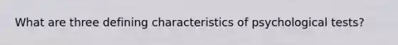 What are three defining characteristics of psychological tests?