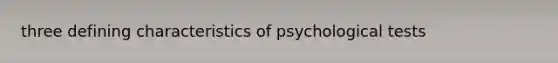 three defining characteristics of psychological tests