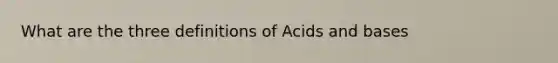 What are the three definitions of Acids and bases