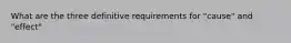 What are the three definitive requirements for "cause" and "effect"
