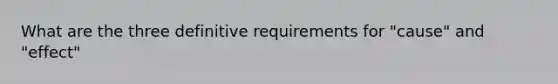 What are the three definitive requirements for "cause" and "effect"