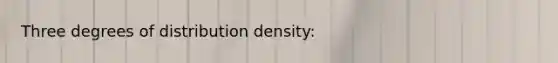 Three degrees of distribution density: