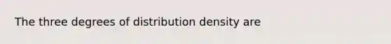 The three degrees of distribution density are