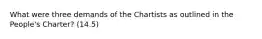 What were three demands of the Chartists as outlined in the People's Charter? (14.5)