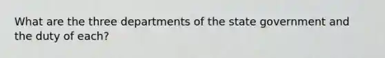 What are the three departments of the state government and the duty of each?