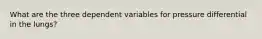 What are the three dependent variables for pressure differential in the lungs?