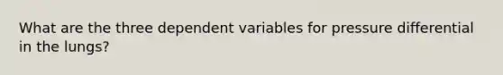 What are the three dependent variables for pressure differential in the lungs?