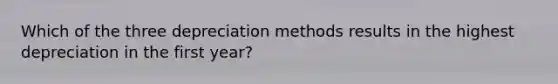 Which of the three depreciation methods results in the highest depreciation in the first year?