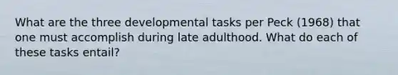 What are the three developmental tasks per Peck (1968) that one must accomplish during late adulthood. What do each of these tasks entail?