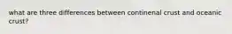 what are three differences between continenal crust and oceanic crust?