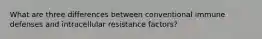 What are three differences between conventional immune defenses and intracellular resistance factors?