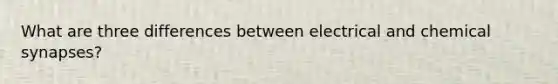 What are three differences between electrical and chemical synapses?