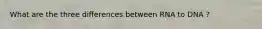 What are the three differences between RNA to DNA ?