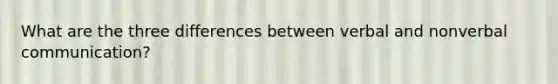 What are the three differences between verbal and nonverbal communication?