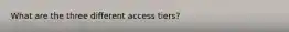 What are the three different access tiers?