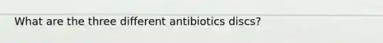 What are the three different antibiotics discs?