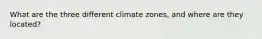 What are the three different climate zones, and where are they located?