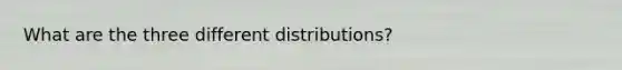 What are the three different distributions?