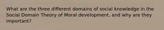 What are the three different domains of social knowledge in the Social Domain Theory of Moral development, and why are they important?