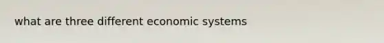 what are three different economic systems