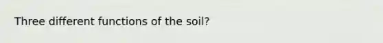 Three different functions of the soil?