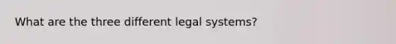 What are the three different legal systems?