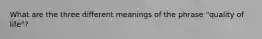 What are the three different meanings of the phrase "quality of life"?