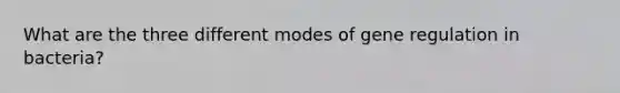 What are the three different modes of gene regulation in bacteria?