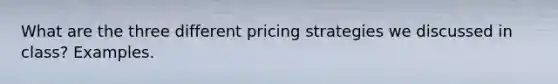 What are the three different pricing strategies we discussed in class? Examples.