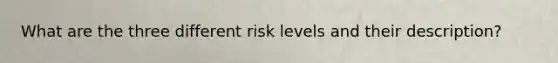 What are the three different risk levels and their description?