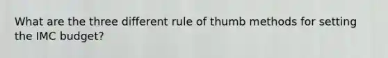 What are the three different rule of thumb methods for setting the IMC budget?