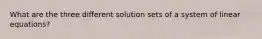 What are the three different solution sets of a system of linear equations?